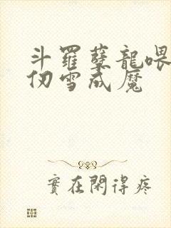 斗罗孽龙喂养千仞雪成魔