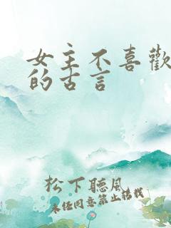 女主不喜欢男主的古言