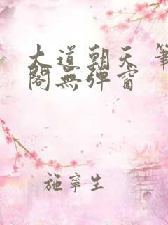 大道朝天 笔趣阁无弹窗