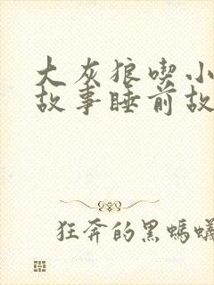 大灰狼吃小白兔故事睡前故事