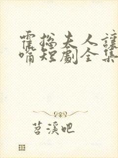 霍总夫人让您闭嘴短剧全集播放