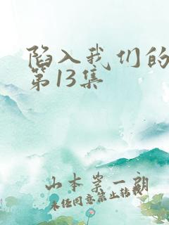 陷入我们的热恋第13集