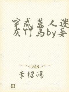 穿成万人迷的炮灰竹马by妾在山阳