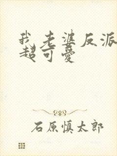 我老婆反派大佬超可爱