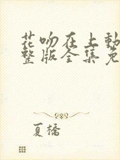 花吻在上动漫完整版全集免费观看