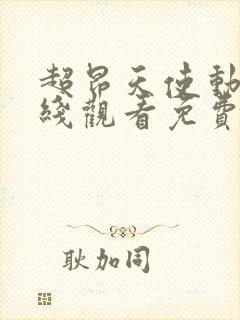 超昂天使动漫在线观看免费全集