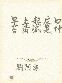 早上起床口苦舌苔黄腻是什么原因