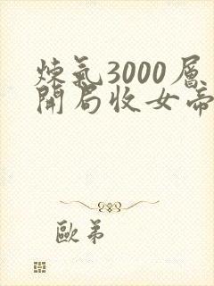 炼气3000层开局收女帝为徒 免费阅读