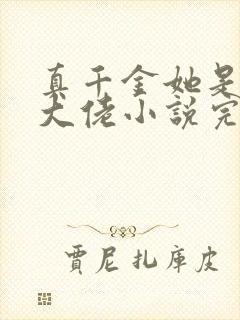 真千金她是全能大佬小说完整版下载