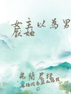 女主以为男主讨厌她