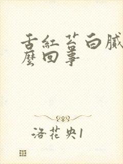 舌红苔白腻是怎么回事