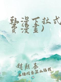 韩漫下拉式(免费漫画)