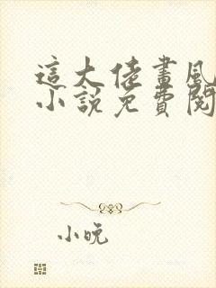 这大佬画风不对小说免费阅读