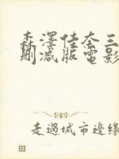 森泽佳奈三级未删减版电影