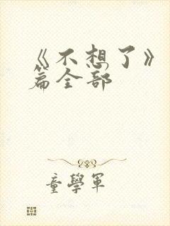 《不想了》番外篇全部