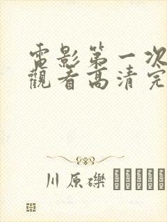 电影第一次免费观看高清完整版在线观看