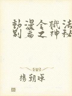 动漫全职法师特别篇之神秘委托