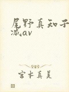 尾野真知子无删减av