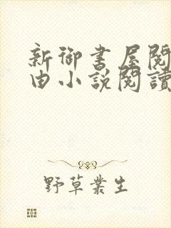 新御书屋阅读自由小说阅读网