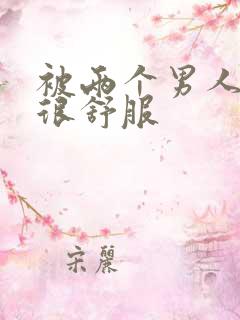 被两个男人插的很舒服