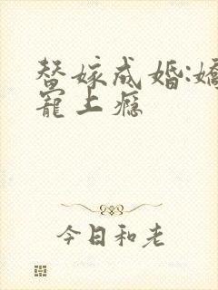 替嫁成婚:娇妻宠上瘾