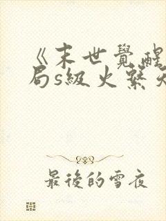 《末世觉醒:开局s级火系天赋》