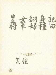 农女翻身记嫁个将军好种田免费阅读