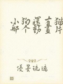 小狗还有猫咪是哪个动画片里的歌