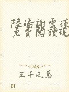 陆娇谢云瑾小说免费阅读现代小说