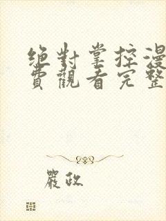 绝对掌控漫画免费观看完整版