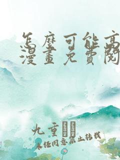 怎么可能高潮了漫画免费阅读下拉式