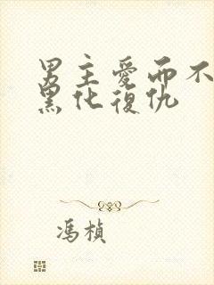 男主爱而不得后黑化复仇