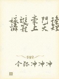 嫁进豪门后小可怜宠上天短剧全集