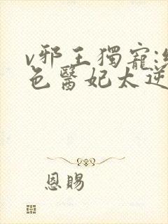 v邪王独宠:绝色医妃太逆天