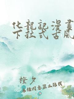 化龙记漫画免费下拉式古风漫画网