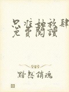 只准她放肆全文免费阅读