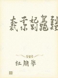 太子妃驾到,总裁你别跑短剧