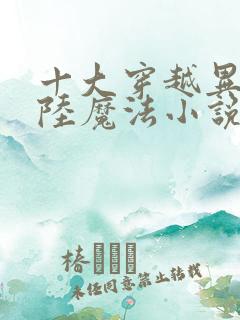 十大穿越异界大陆魔法小说