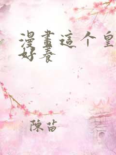 漫画这个皇子不好养