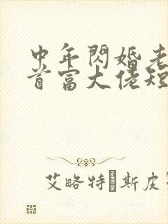 中年闪婚老公是首富大佬短剧