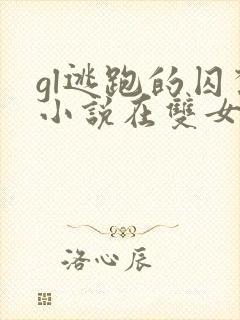 gl逃跑的囚禁小说在双女主