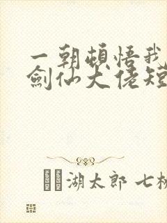 一朝顿悟我成了剑仙大佬短剧