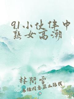 91小伙伴中年熟女高潮