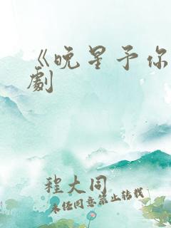 《晚星予你》短剧