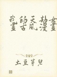 我的天劫女友漫画古风漫画免费阅