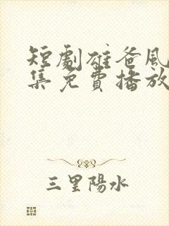 短剧雄爸风云全集免费播放