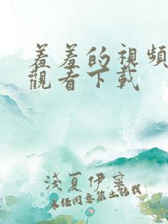 羞羞的视频在线观看下载