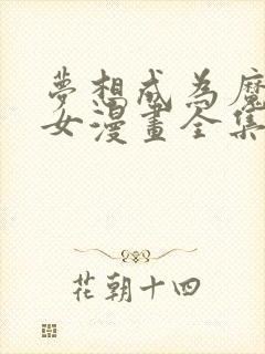 梦想成为魔法少女漫画全集免费看