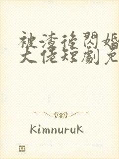 被渣后闪婚豪门大佬短剧免费观看