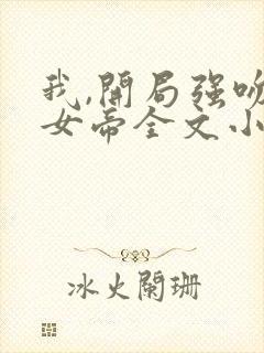 我,开局强吻了女帝全文小说阅读全文